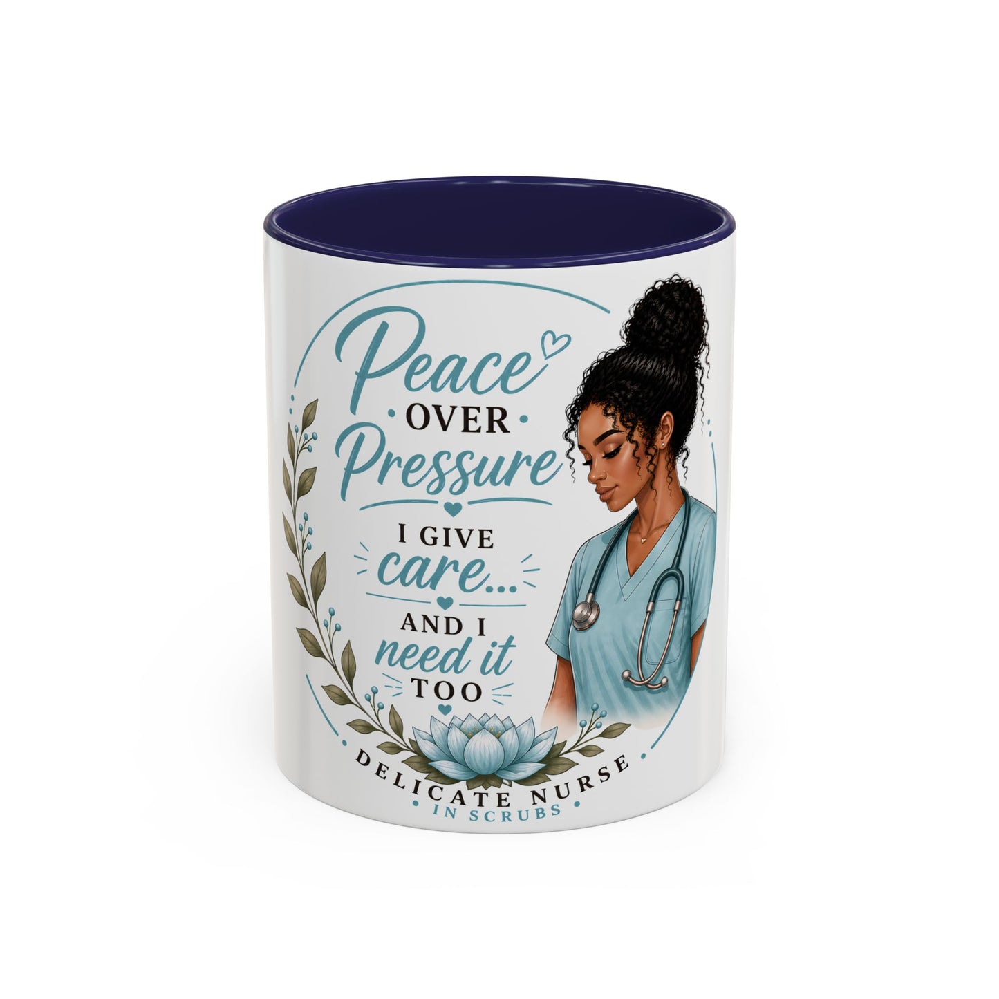 Coffee Mug  "Peace Over Pressure: I Give Care... And I Need It Too" Nurse Tribute