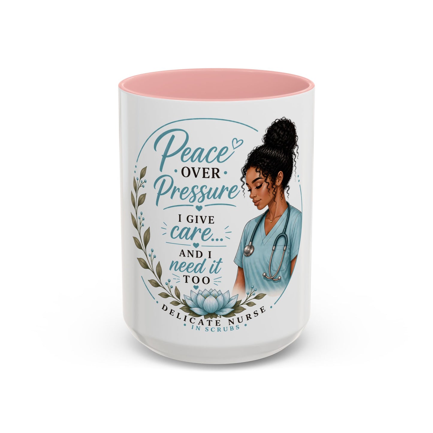 Coffee Mug  "Peace Over Pressure: I Give Care... And I Need It Too" Nurse Tribute