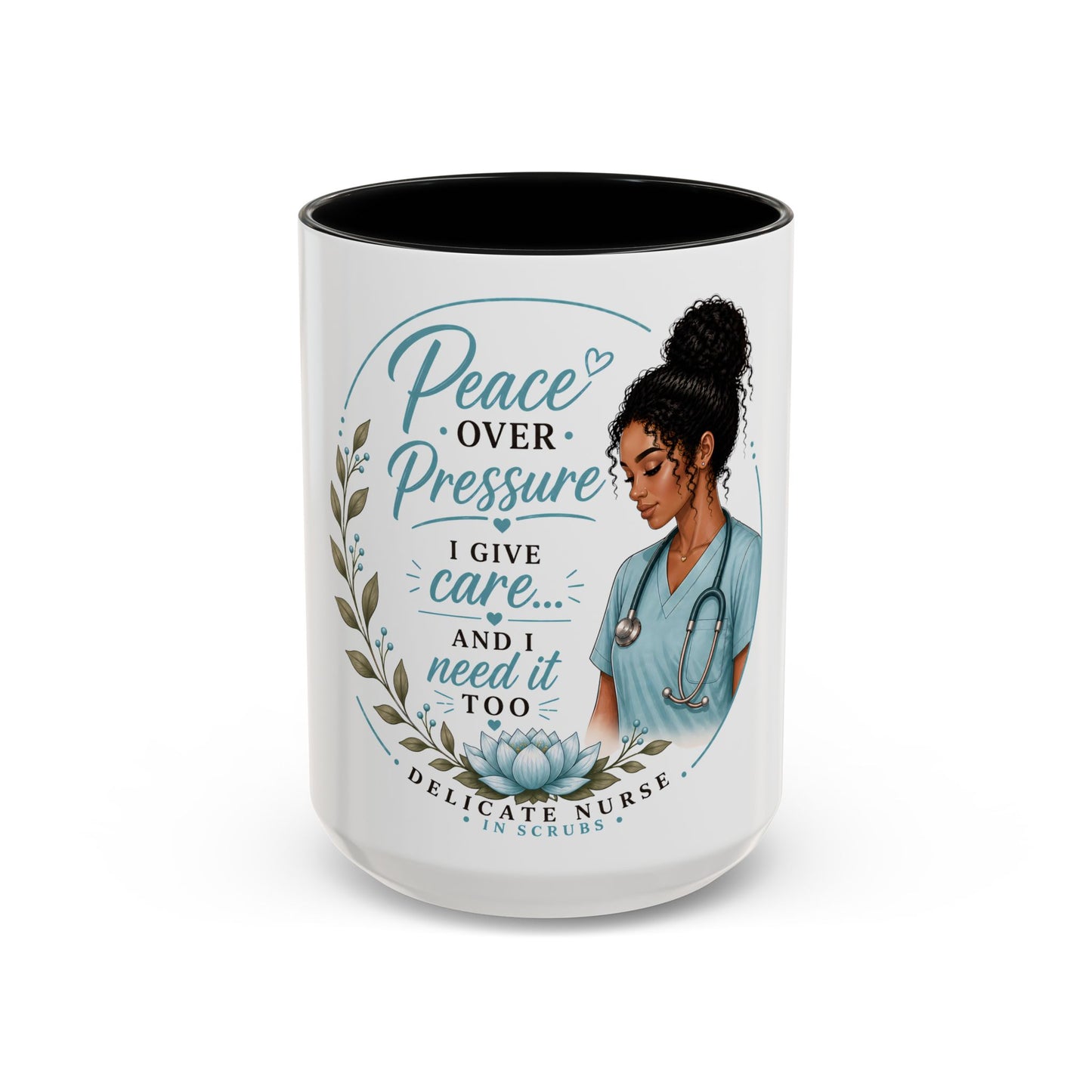 Coffee Mug  "Peace Over Pressure: I Give Care... And I Need It Too" Nurse Tribute
