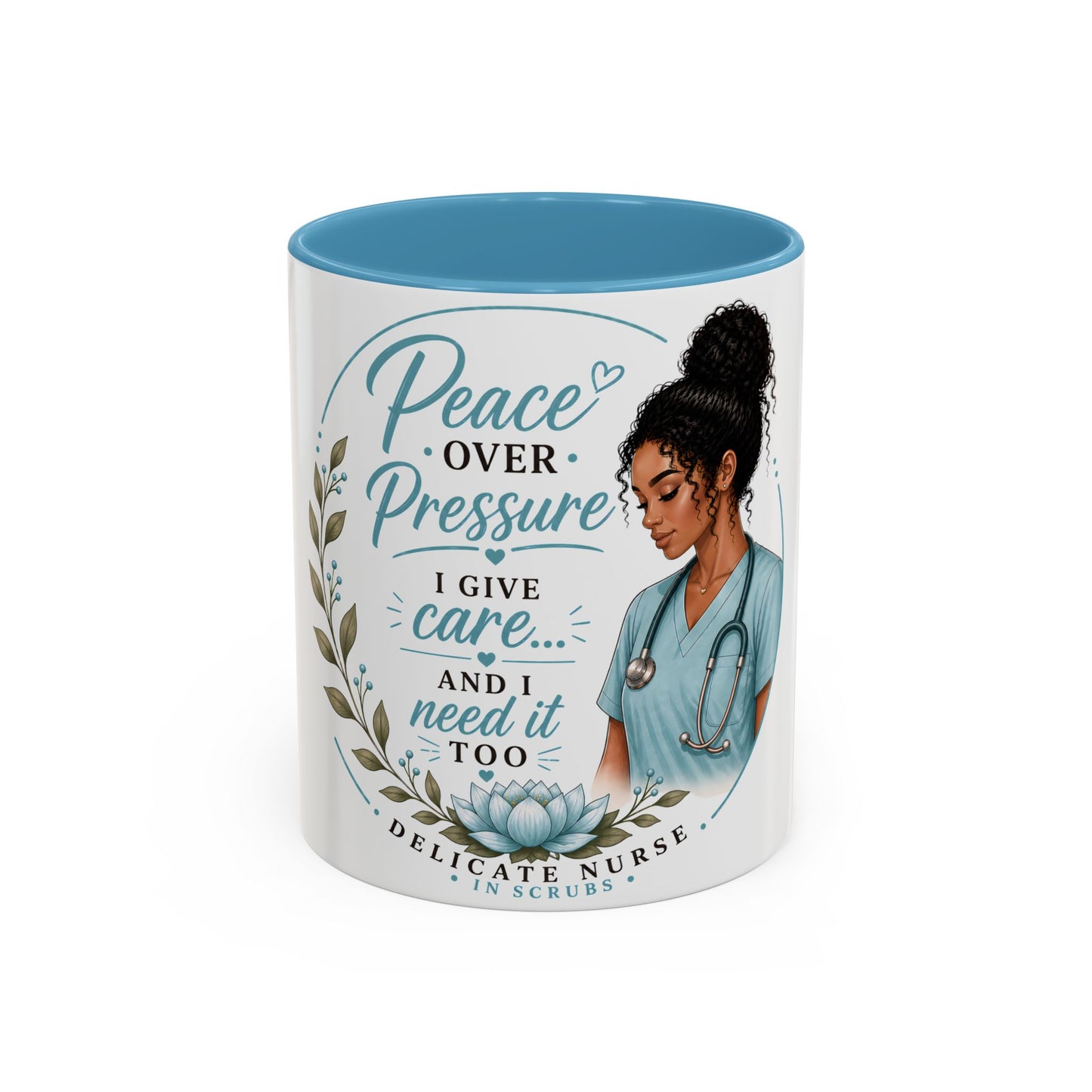 Coffee Mug  "Peace Over Pressure: I Give Care... And I Need It Too" Nurse Tribute